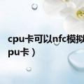 cpu卡可以nfc模拟吗（cpu卡）