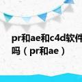 pr和ae和c4d软件好学吗（pr和ae）