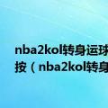 nba2kol转身运球怎么按（nba2kol转身）