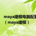 maya建模电脑配置要求（maya建模）