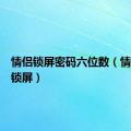 情侣锁屏密码六位数（情侣密码锁屏）