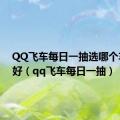 QQ飞车每日一抽选哪个车比较好（qq飞车每日一抽）