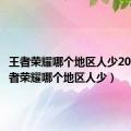 王者荣耀哪个地区人少2023（王者荣耀哪个地区人少）