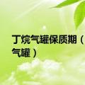 丁烷气罐保质期（丁烷气罐）