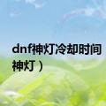 dnf神灯冷却时间（dnf神灯）