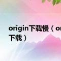 origin下载慢（origin下载）