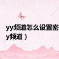 yy频道怎么设置密码（yy频道）