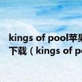 kings of pool苹果怎么下载（kings of pool）