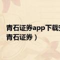 青石证券app下载安装（青石证券）