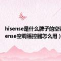 hisense是什么牌子的空调（hisense空调遥控器怎么用）