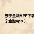 苏宁金融APP下载（苏宁金融app）