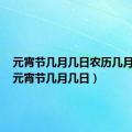 元宵节几月几日农历几月几日（元宵节几月几日）