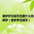 做梦梦见掉牙齿是什么意思 周公解梦（做梦梦见掉牙）