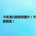 今年流行的短发图片（今年流行的短发）