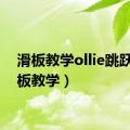 滑板教学ollie跳跃（滑板教学）