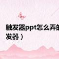 触发器ppt怎么弄的（触发器）