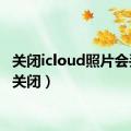 关闭icloud照片会丢吗（关闭）