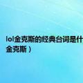 lol金克斯的经典台词是什么（lol金克斯）