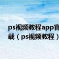 ps视频教程app官网下载（ps视频教程）