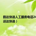 韵达快递人工服务电话24小时（运达快递）