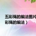 五彩绳的编法图片（五彩绳的编法）