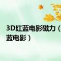 3D红蓝电影磁力（3d红蓝电影）