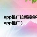 app推广拉新接单平台（app推广）