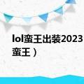 lol蛮王出装2023（lol蛮王）