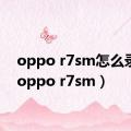 oppo r7sm怎么录屏（oppo r7sm）