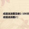 成语消消看简单1-100关答案（成语消消看2）