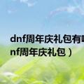 dnf周年庆礼包有啥（dnf周年庆礼包）