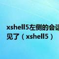 xshell5左侧的会话栏不见了（xshell5）