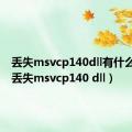 丢失msvcp140dll有什么影响（丢失msvcp140 dll）