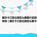 储存卡已拔出微信头像图片语音视频不可使用（储存卡已拔出微信头像不可用）