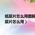 纸尿片怎么用图解（纸尿片怎么用）