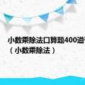 小数乘除法口算题400道带答案（小数乘除法）