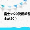 富士xt20使用教程（富士xt20）