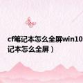 cf笔记本怎么全屏win10（cf笔记本怎么全屏）