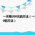 一天赚200元的方法（一天赚200的方法）