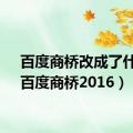 百度商桥改成了什么（百度商桥2016）