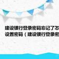 建设银行登录密码忘记了怎么重新设置密码（建设银行登录密码）