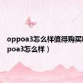 oppoa3怎么样值得购买吗（oppoa3怎么样）