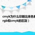 cmyk为什么印刷出来色差很大（rgb和cmyk的区别）