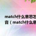 match什么意思怎么读音（match什么意思）