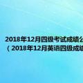 2018年12月四级考试成绩公布时间（2018年12月英语四级成绩查询）