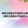 明日之后高分子涂层怎么获得2020（明日之后高分子涂层怎么获得）