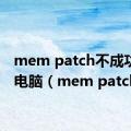 mem patch不成功苹果电脑（mem patch）