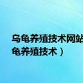 乌龟养殖技术网站（乌龟养殖技术）