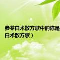 参苓白术散方歌中的陈是（参苓白术散方歌）