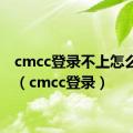 cmcc登录不上怎么回事（cmcc登录）